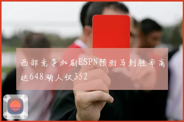西部竞争加剧ESPN预测马刺胜率高达648湖人仅352