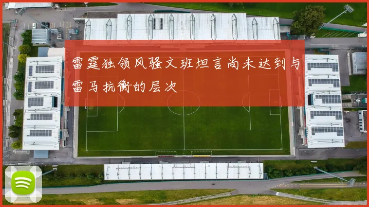 雷霆独领风骚文班坦言尚未达到与雷马抗衡的层次