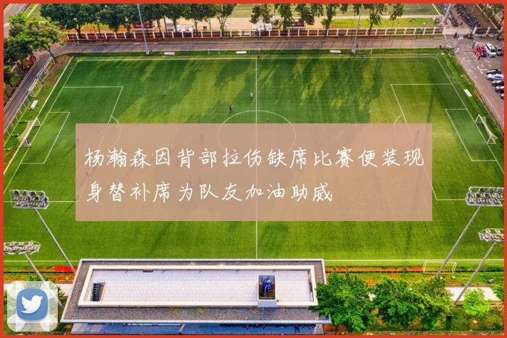 杨瀚森因背部拉伤缺席比赛便装现身替补席为队友加油助威