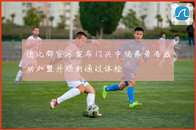 德比郡官方宣布门兴中场弗劳洛成功加盟并顺利通过体检